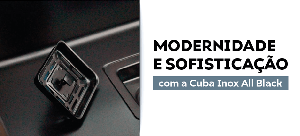 Modernidade e sofisticação com a Cuba Inox All Black